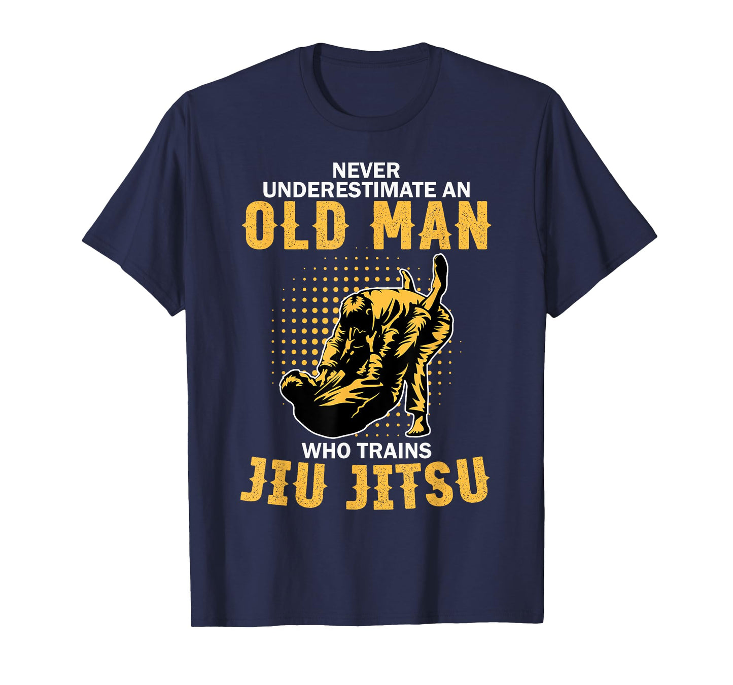 Never Underestimate An Old Man Training Brazilian Jiu Jitsu T-Shirt