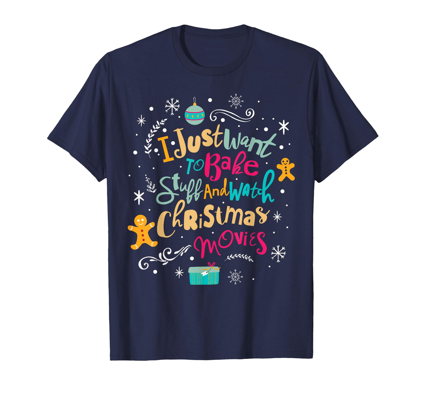I Just Want to Bake Stuff and Watch Christmas Movies T Shirt