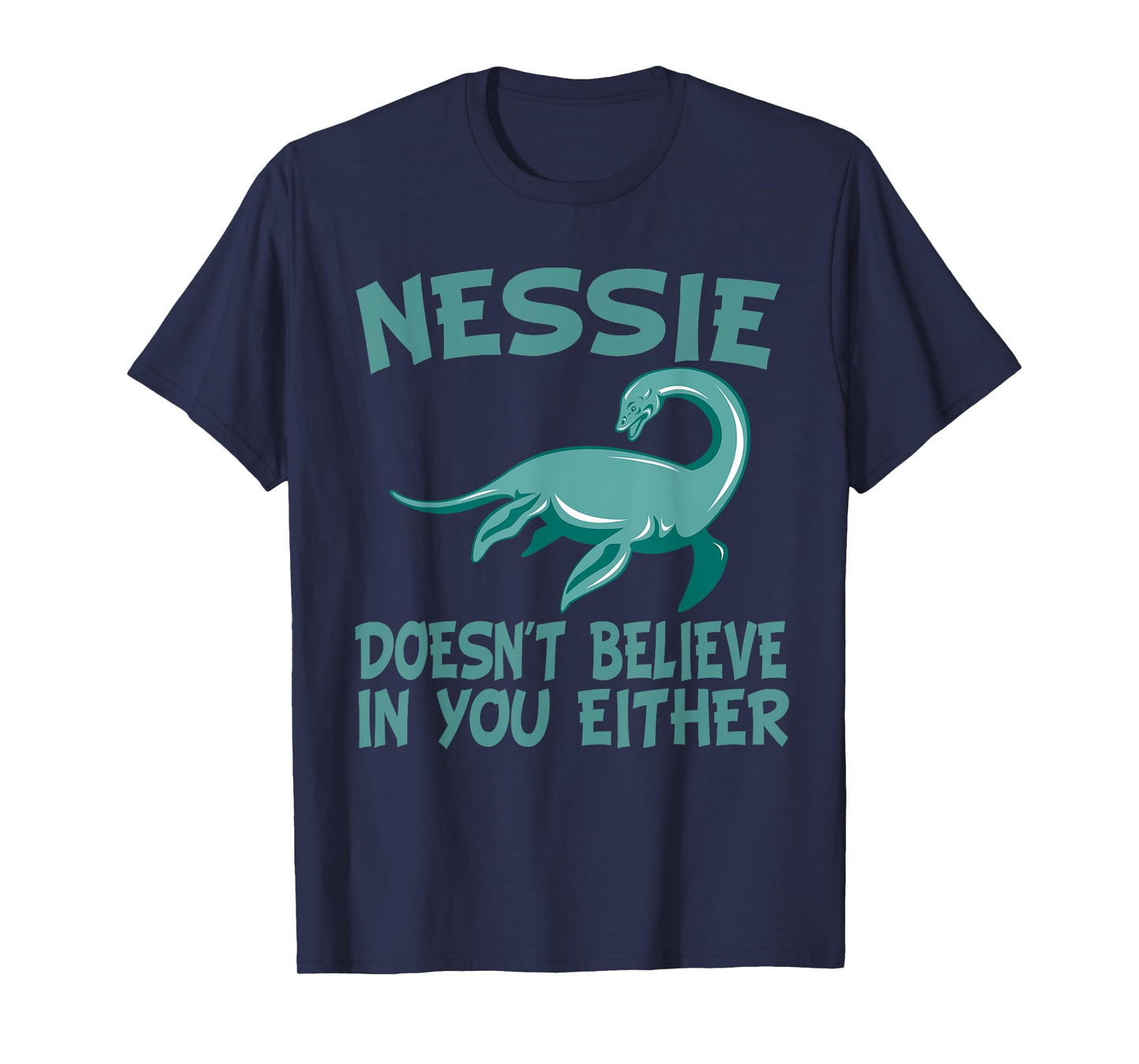 Nessie Doesn't Believe In You Either Loch Ness Monster Quote T-Shirt