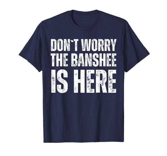 Dont Worry The Banshee Is Here T-Shirt