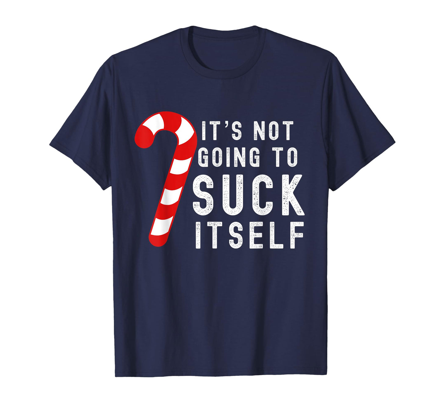 Its Not Going To Suck Itself Candy Cane Rude Christmas Joke T-Shirt