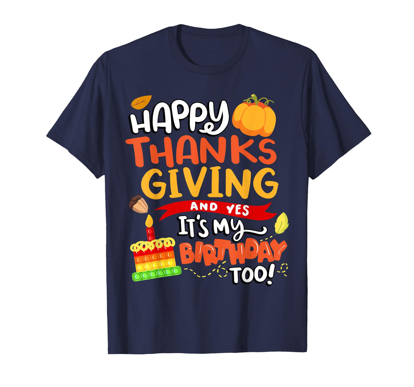 Happy Thanksgiving and Yes It's My Birthday Too! T-Shirt