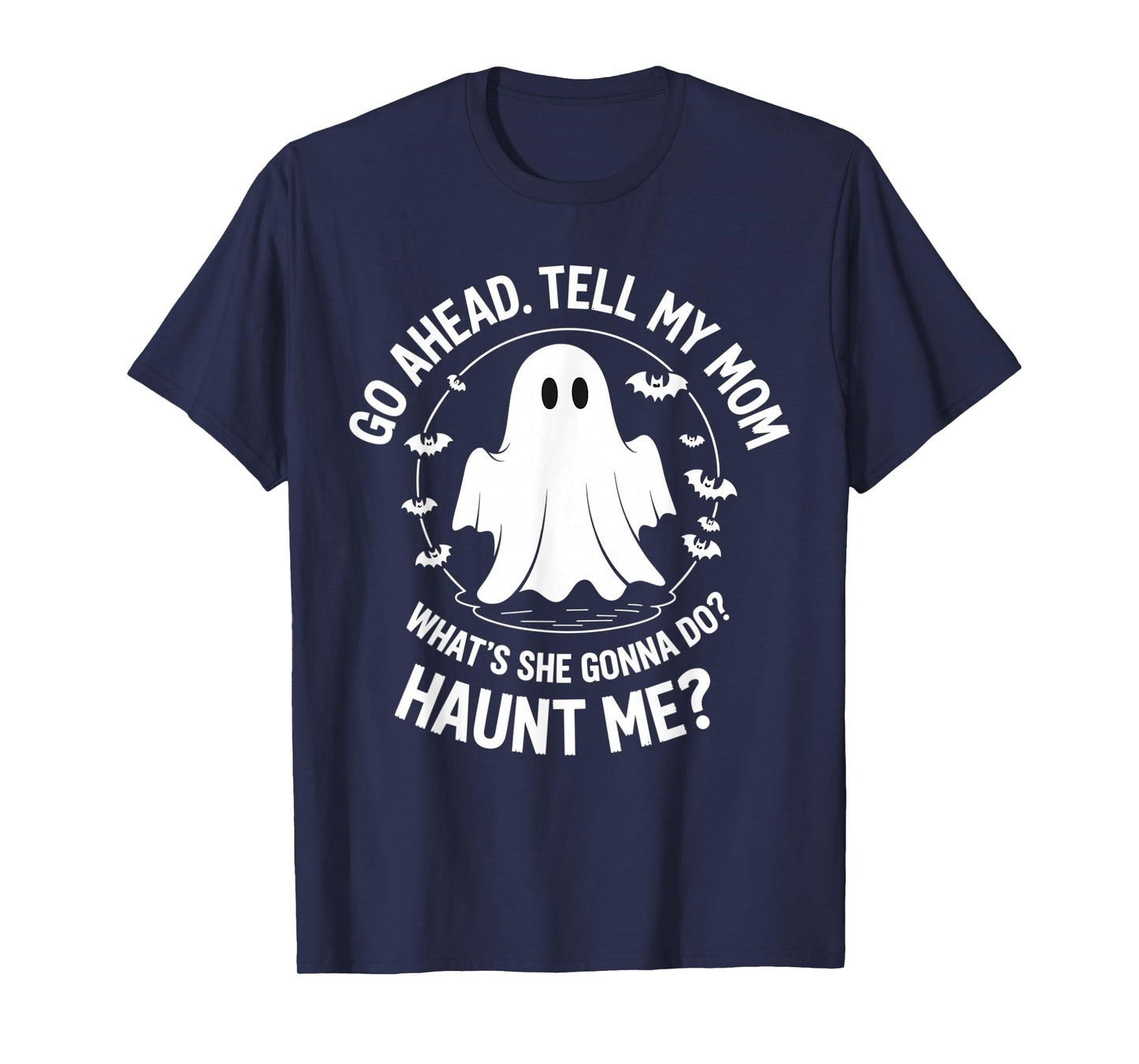 Go Ahead Tell My Mom What's She Gonna Do? Haunt Me? T-Shirt
