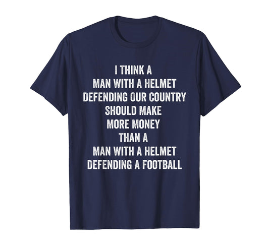 I Think A Man With A Helmet Defending Our Country Should T-Shirt