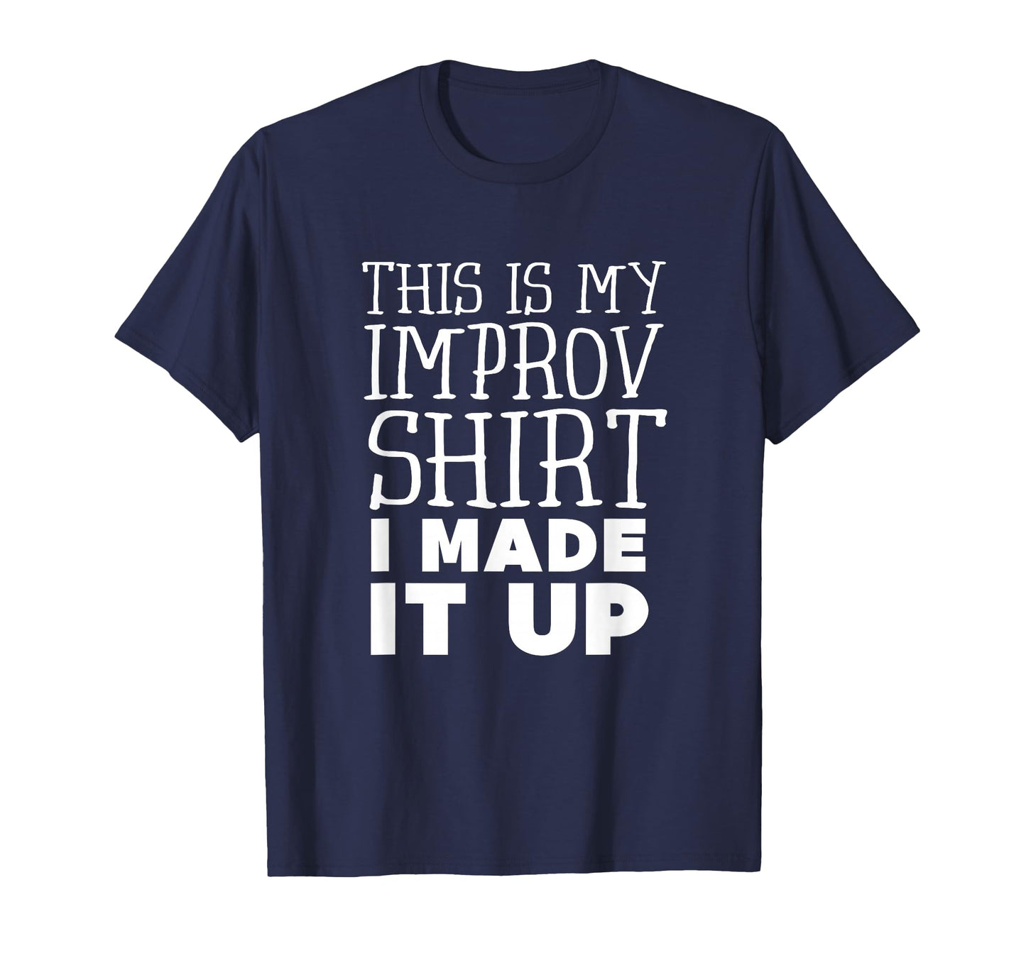 Improv Funny Acting This is My Improv Shirt I Made It Up T-Shirt