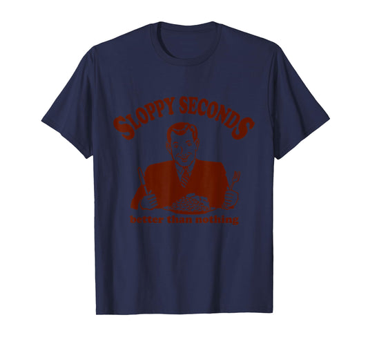 Sloppy Seconds Better Than Nothing Trendy T-Shirt