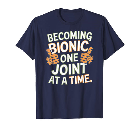 Funny Becoming Bionic One Joint at a Time, Knee and Hip Fun T-Shirt