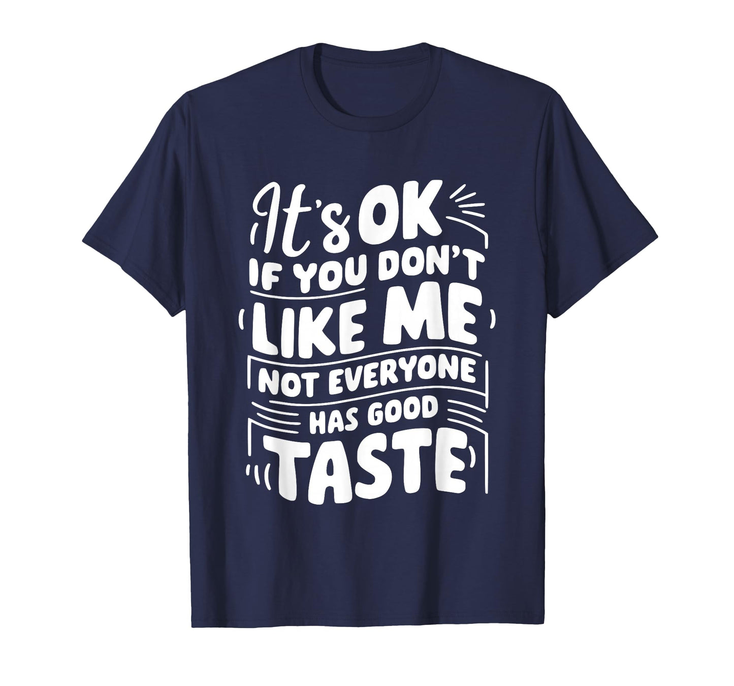 It’s OK if You Don't Like Me Not Everyone Has Good Taste T-Shirt