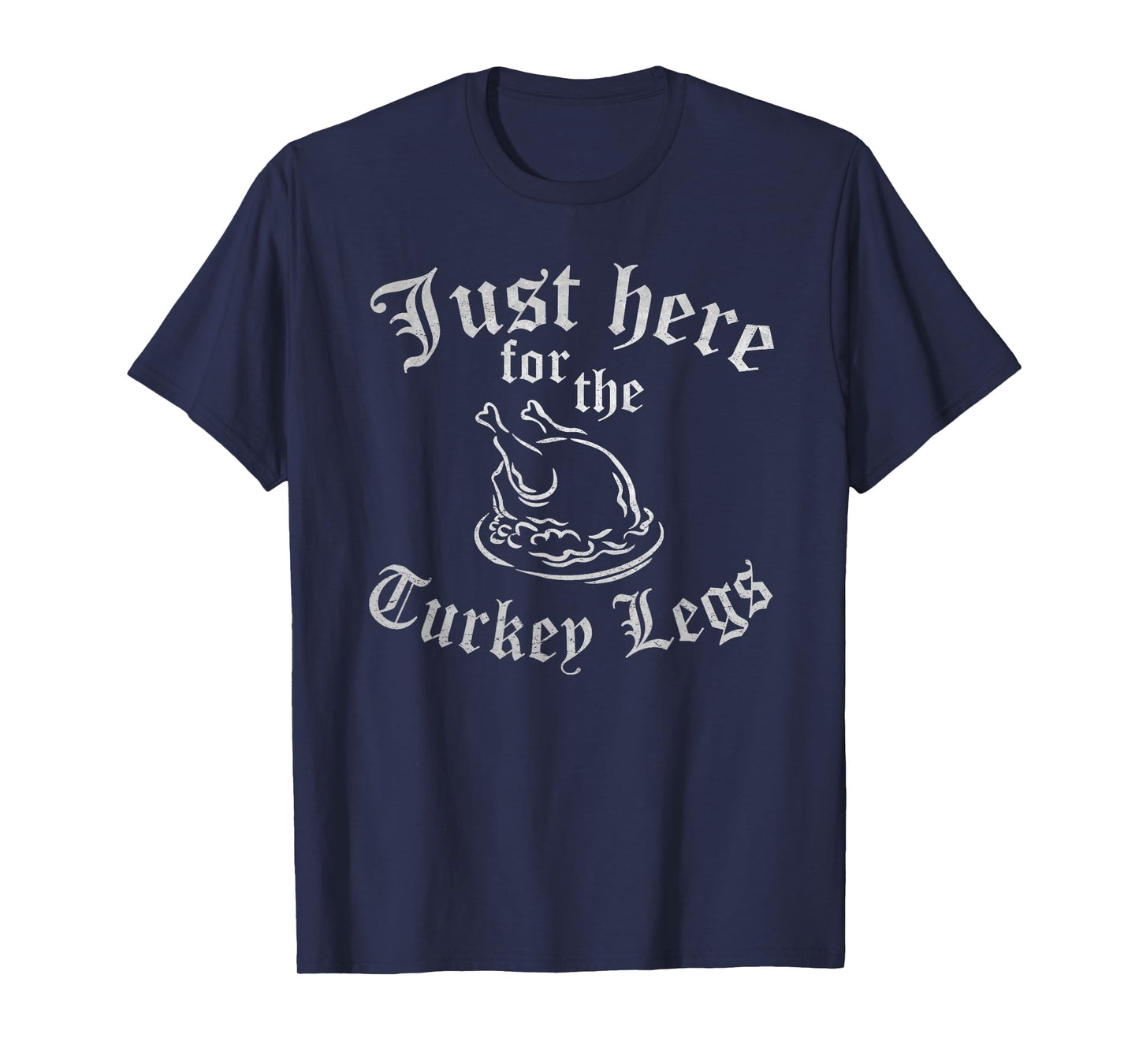 JUST HERE FOR TURKEY LEGS Funny Renaissance Faire Ren Fair T-Shirt