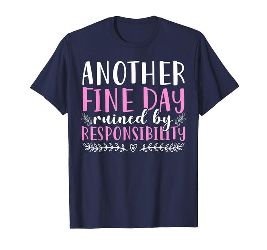 Another Fine Day Ruined By Responsibility T-Shirt