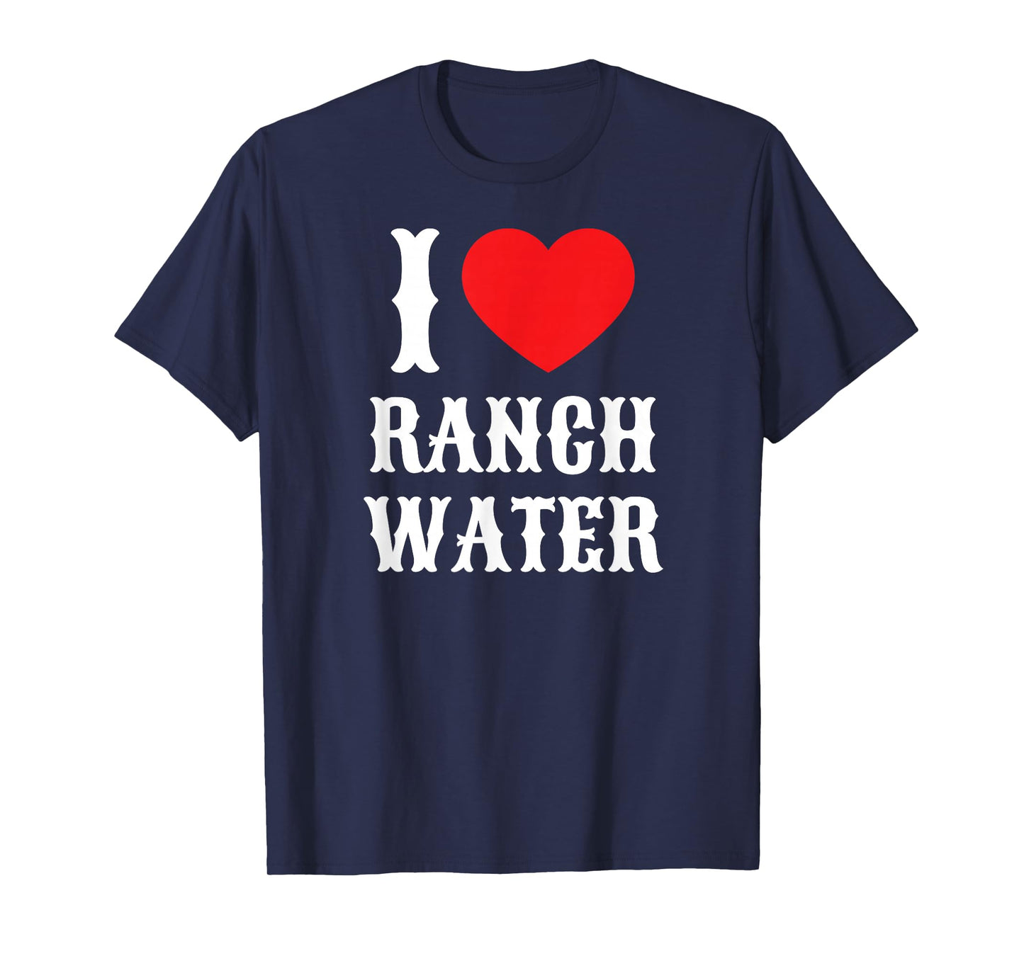 I Love Ranch Water Tequila Hard Seltzer Beer Drinking Texas T-Shirt