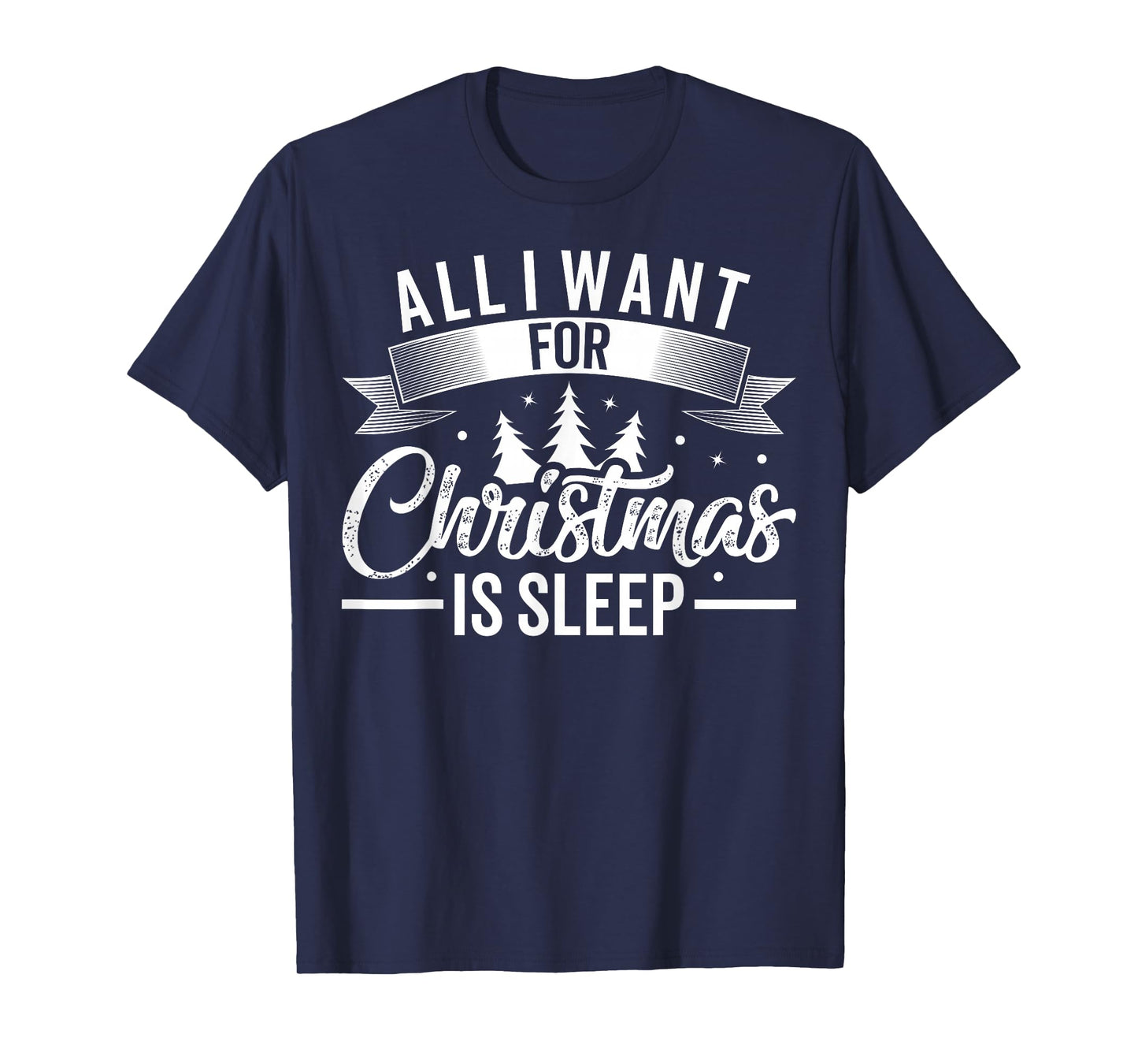 All I Want For Christmas Is Sleep Funny Tired Holiday T-Shirt