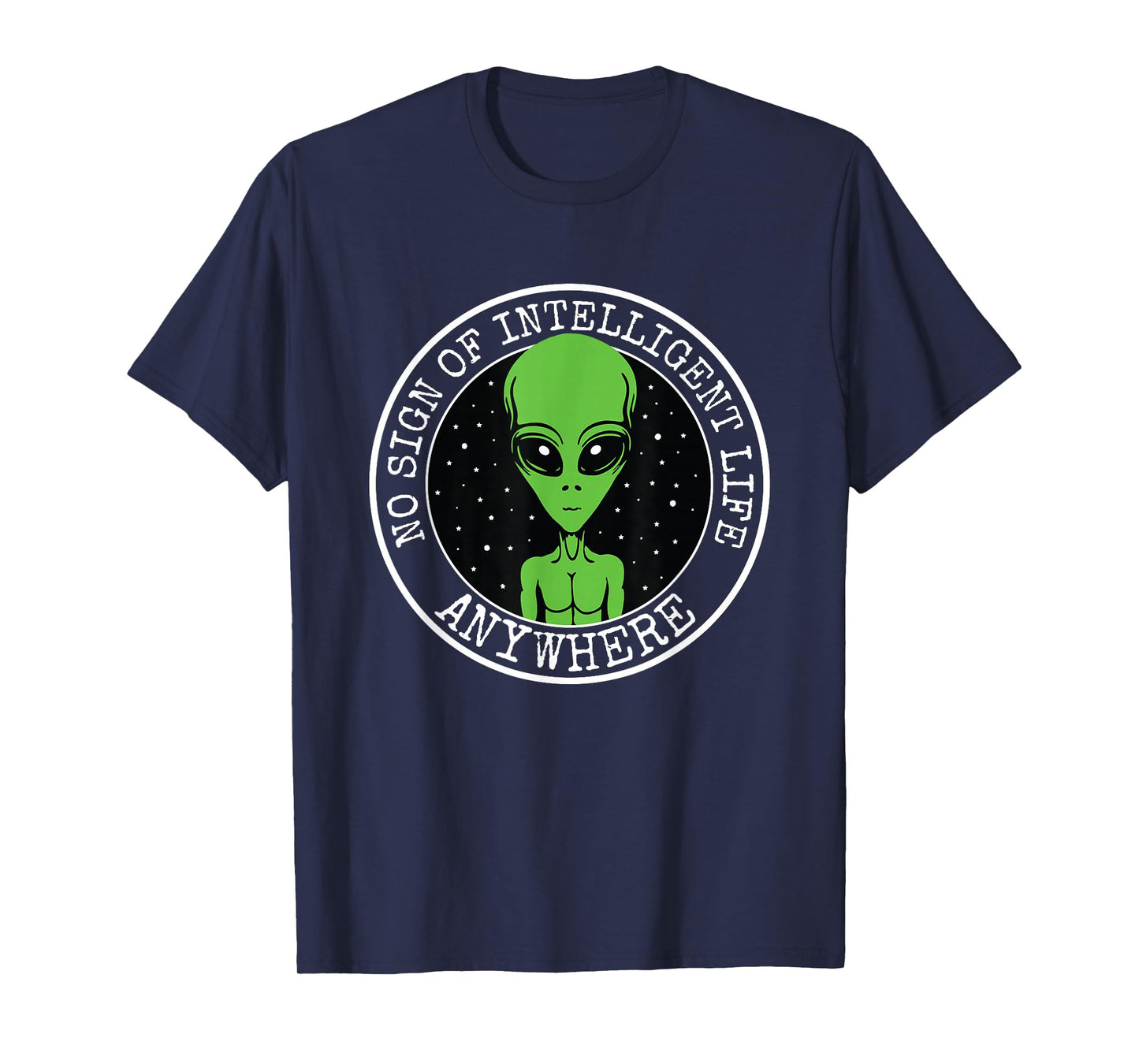 No Sign Of Intelligent Life Anywhere Funny Alien ET UFO T-Shirt