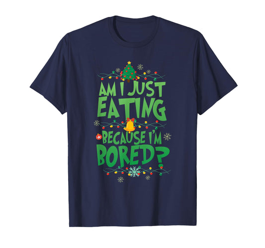 Am I Just Eating Because I'm Bored Funny Christmas Movie T-Shirt