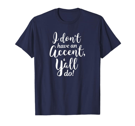 I Don't Have An Accent Y'all Do Country Sayings Quote Shirt T-Shirt