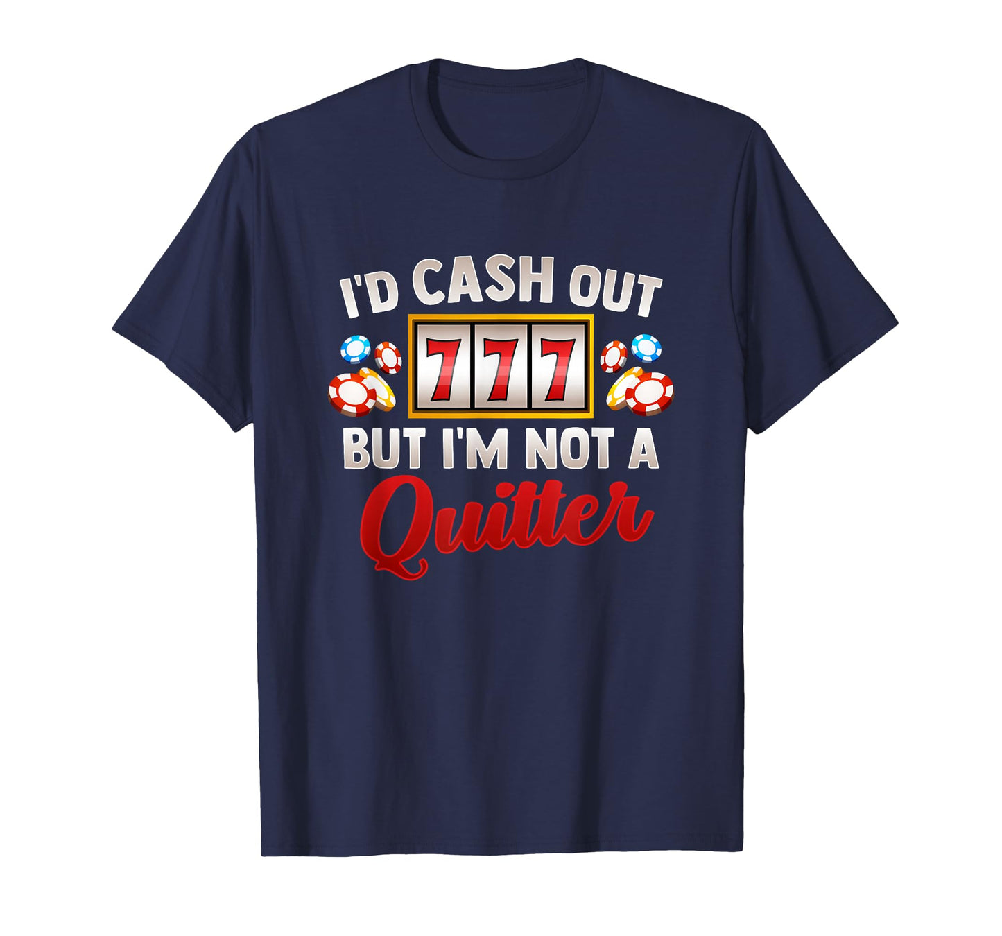 Id Cash Out But Im Not A Quitter Casino Vegas Gambling Slot T-Shirt