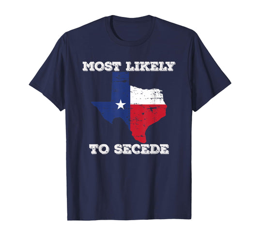 Most Likely to Secede Texas-Flag Succeed Secession Joke T-Shirt