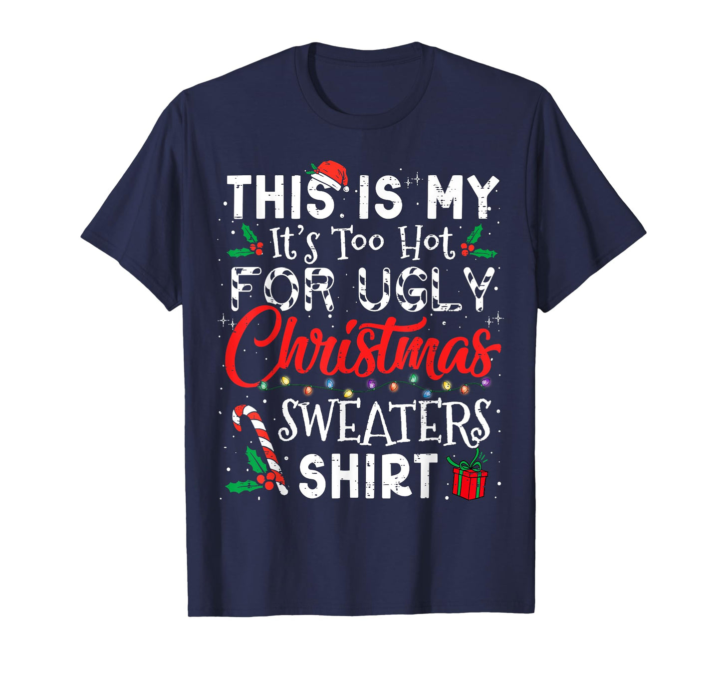Its Too Hot For Ugly Christmas Sweaters Funny Xmas Men Women T-Shirt