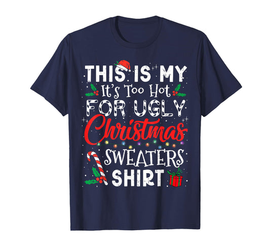 Its Too Hot For Ugly Christmas Sweaters Funny Xmas Men Women T-Shirt