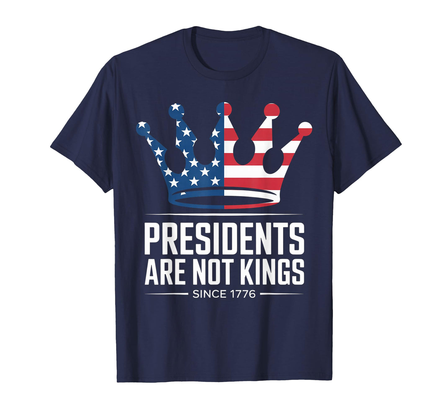 Presidents Are Not Kings - USA FLAG Since 1776 democrat T-Shirt