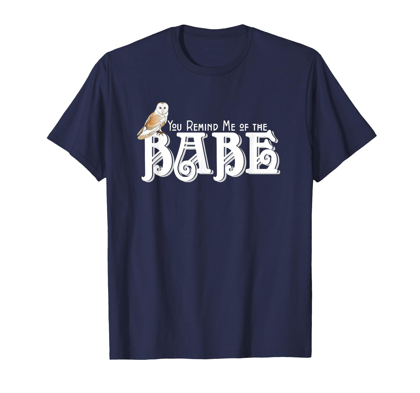 You Remind Me of the Babe Owl T-Shirt
