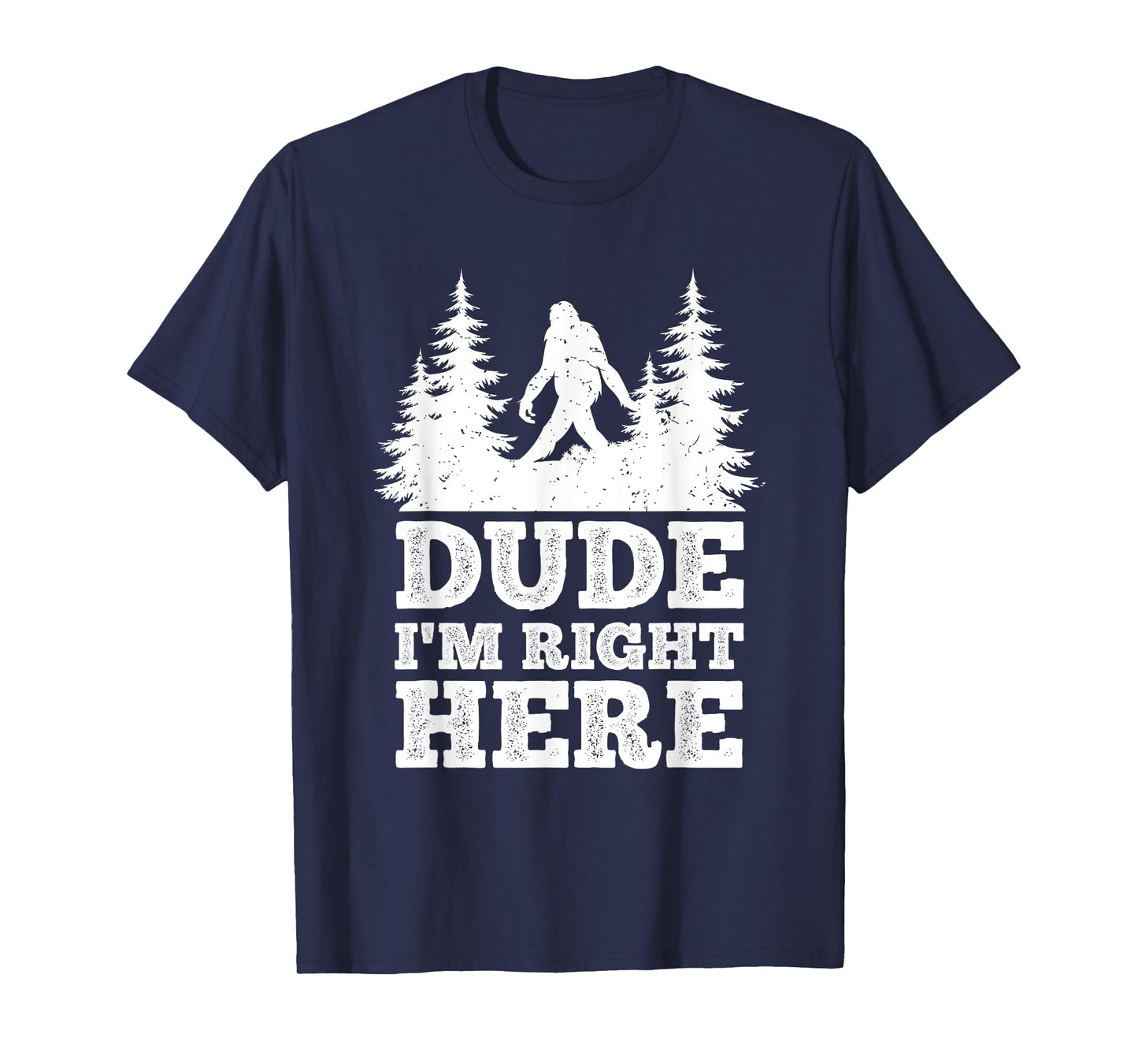 Dude I'm Right Here Bigfoot T Shirt Bigfoot Sasquatch Shirt T-Shirt