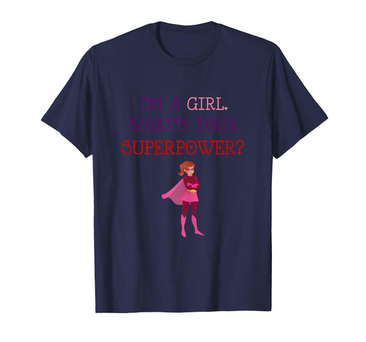 Cute I'm A Girl Whats Your Super Power Empowering T-Shirt