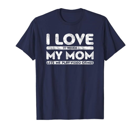 I Love It When My Mom Lets Me Play Video Games T-Shirt Gamer T-Shirt
