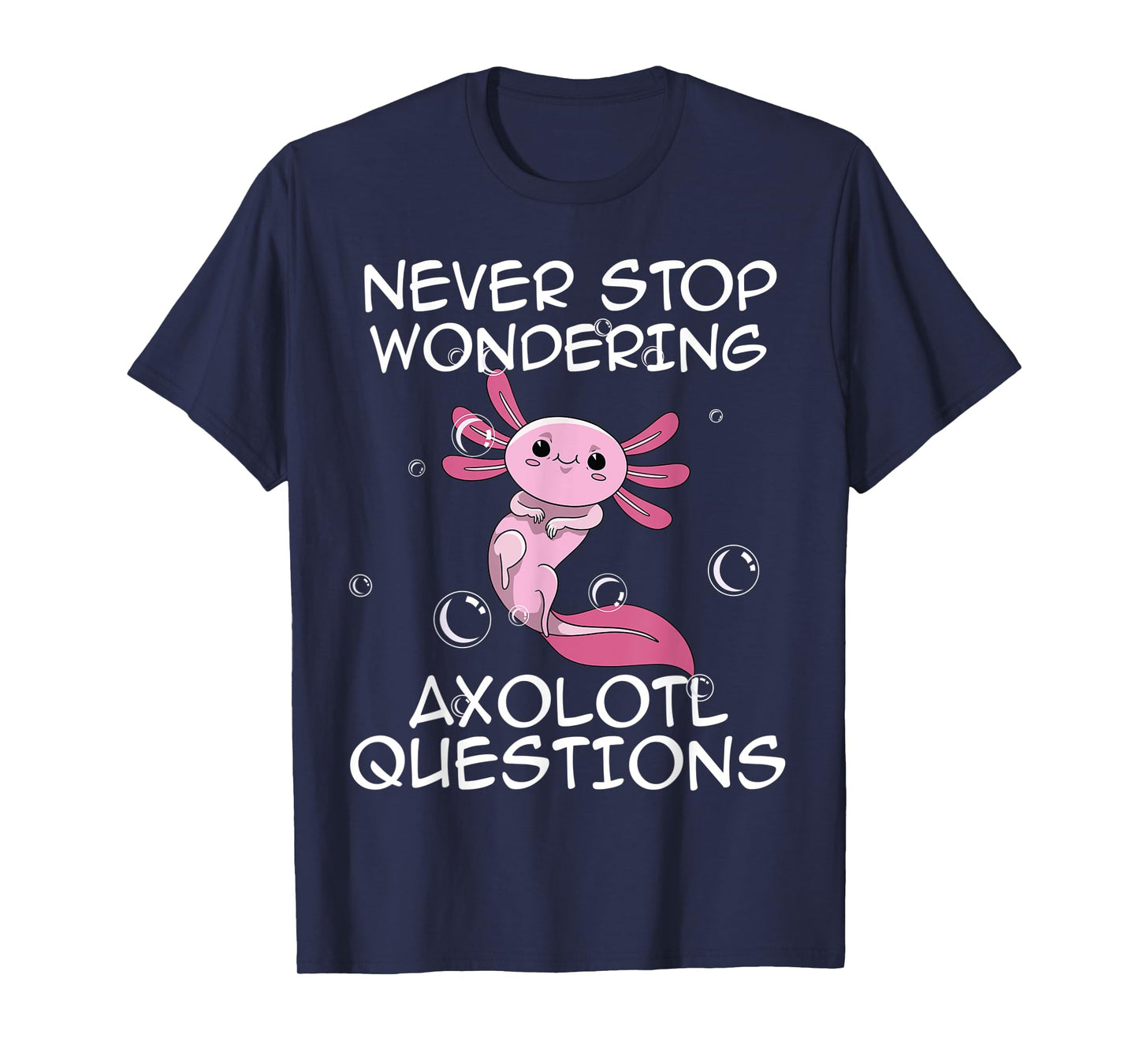 Never Stop Wondering Axolotl Questions Kawaii Axolotl Art T-Shirt
