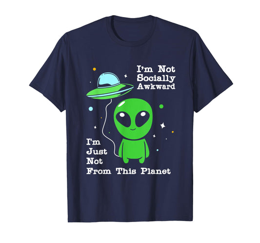 Im Not Socially Awkward Im Just Not From This Planet Alien T-Shirt