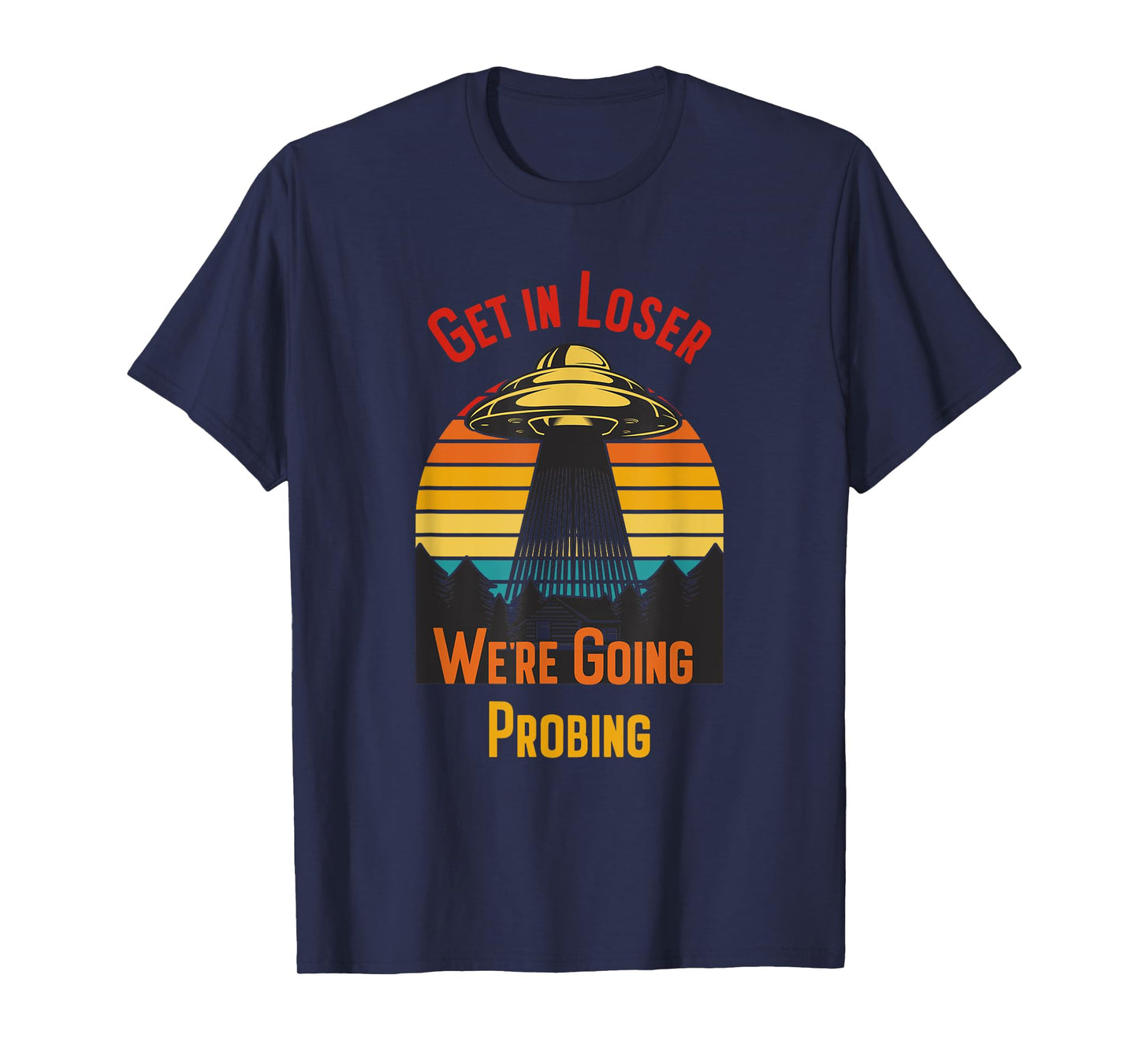 Get In Loser We're Going Probing T-Shirt