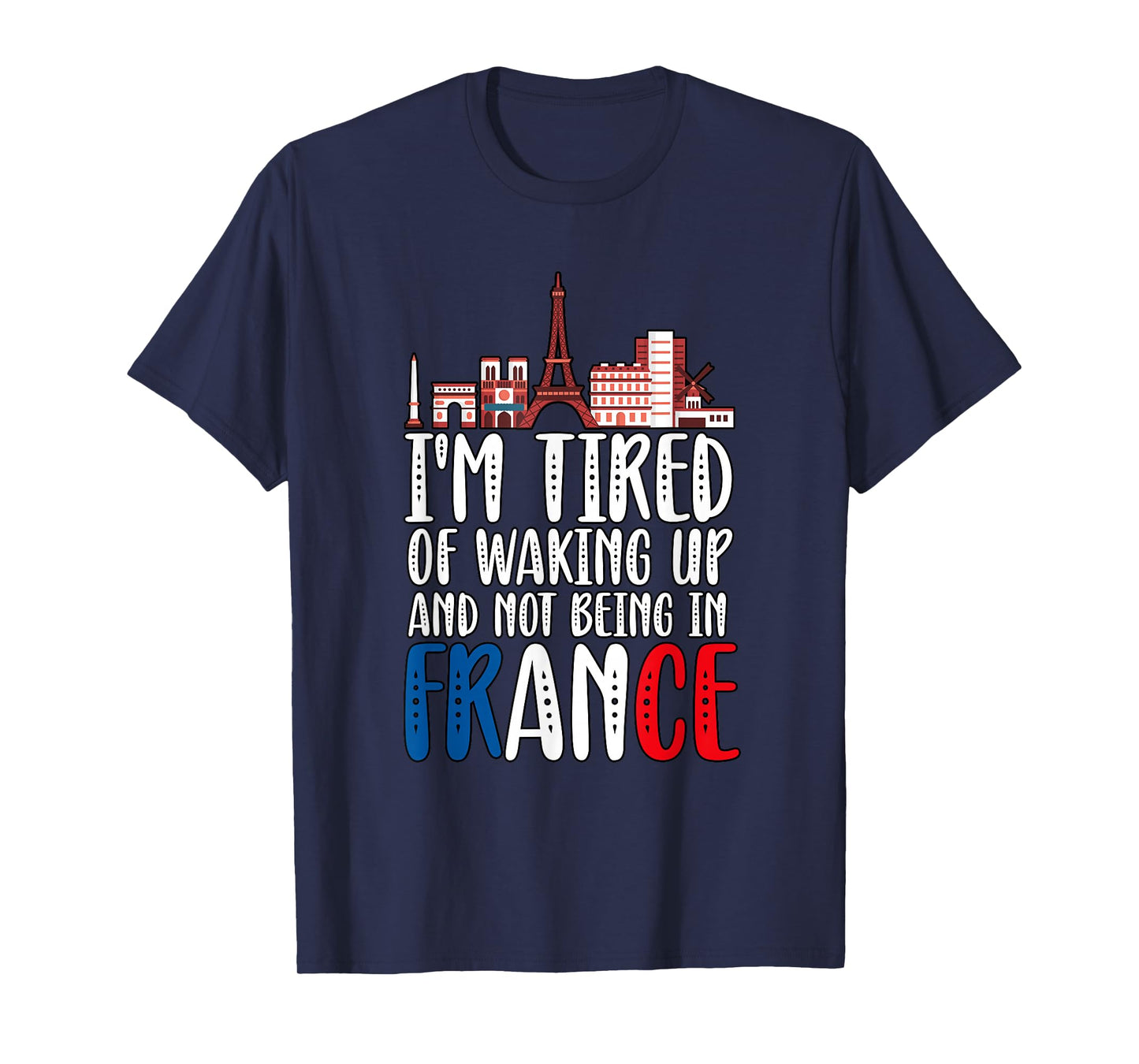 I'm Tired Of Waking Up And Not Being In France T-Shirt