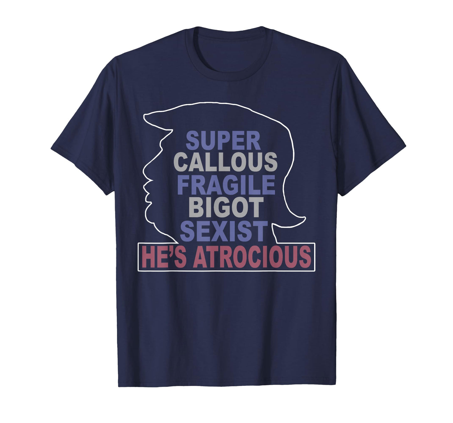 Trump Super Callous Fragile Bigot Sexist He's Atrocious T-Shirt
