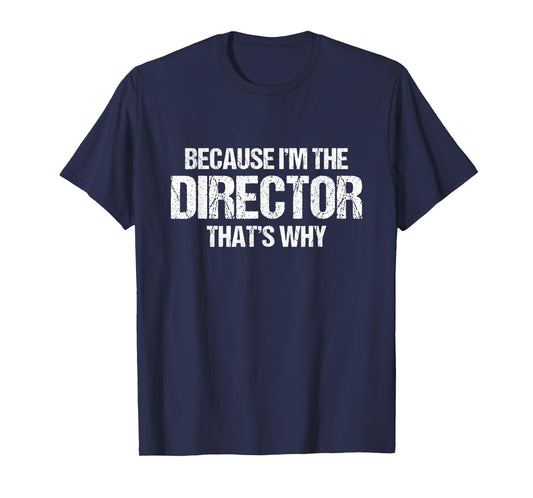 Because I'm The Director That's Why T-Shirt