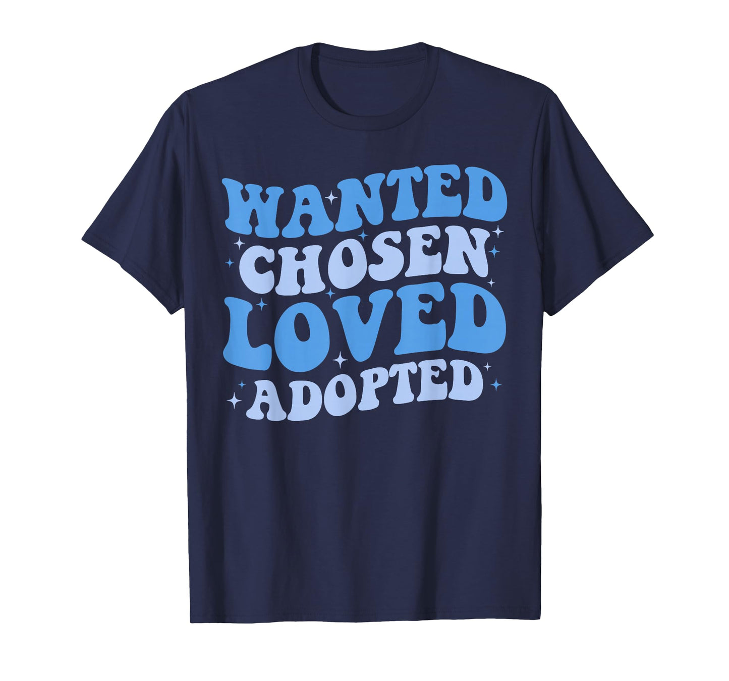 Wanted Chosen Loved Adopted - Gotcha Day Adoption Awareness T-Shirt