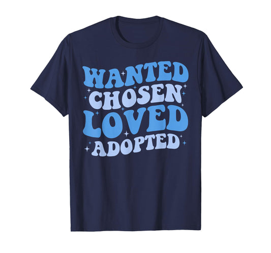 Wanted Chosen Loved Adopted - Gotcha Day Adoption Awareness T-Shirt