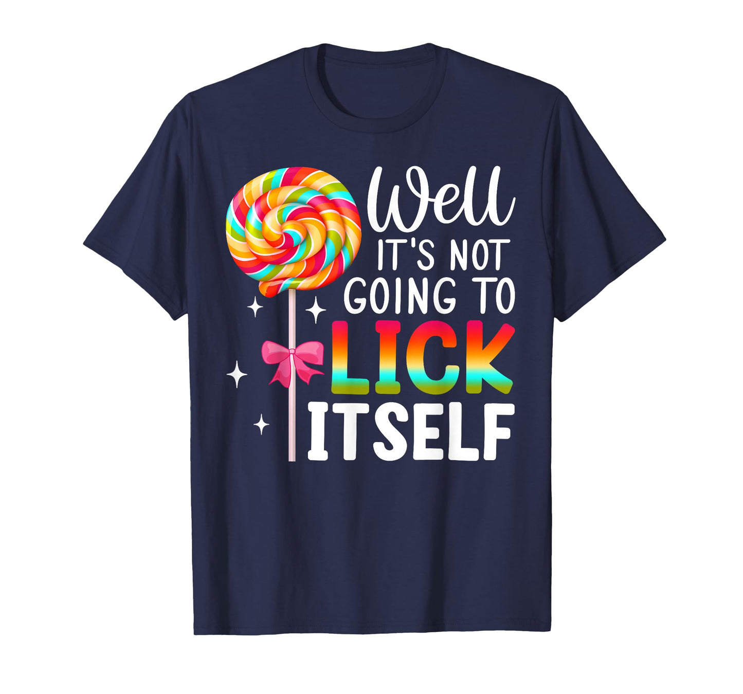 Well It's Not Going To Lick Itself Snarky Candy T-Shirt