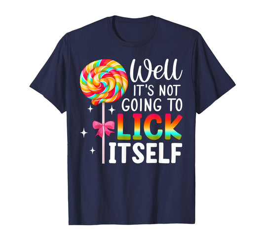 Well It's Not Going To Lick Itself Snarky Candy T-Shirt