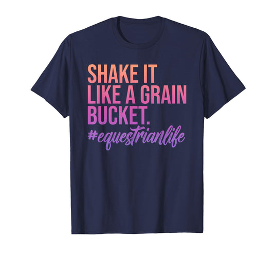 Shake It Like A Grain Bucket. #Equestrianlife Design T-Shirt