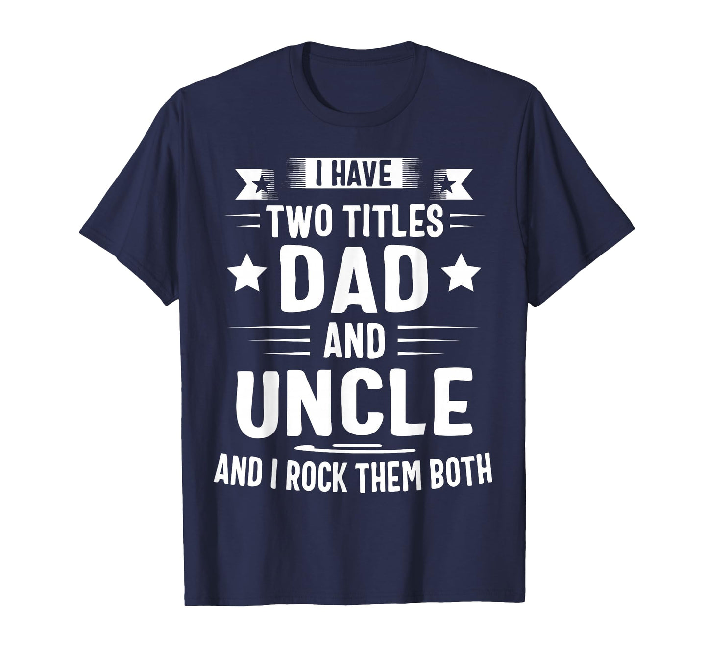 I Have Two Titles Dad and Uncle and I Rock Them Both T-Shirt