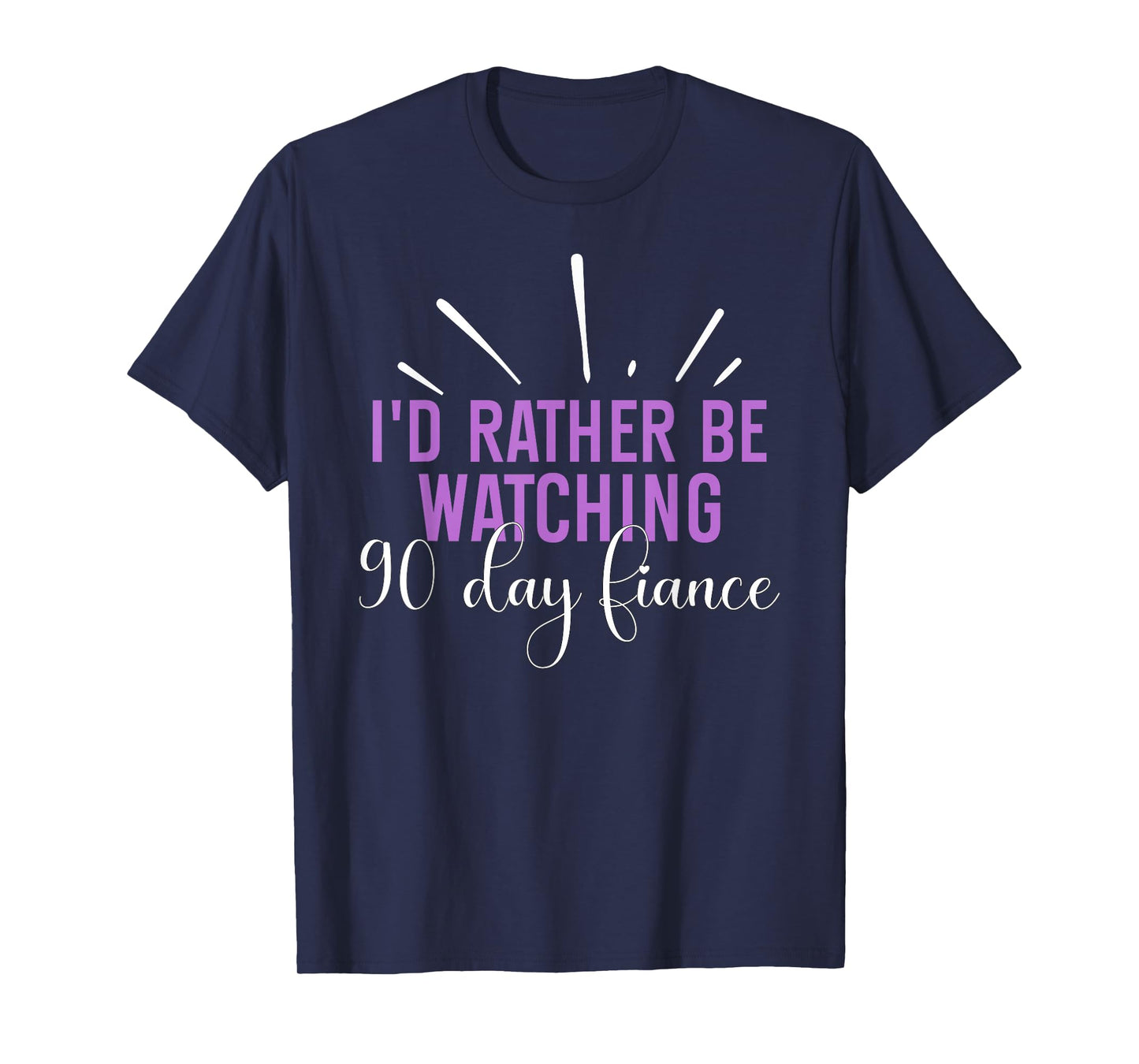 I'd Rather Be Watching 90 Day Fiance For Men Women T-Shirt