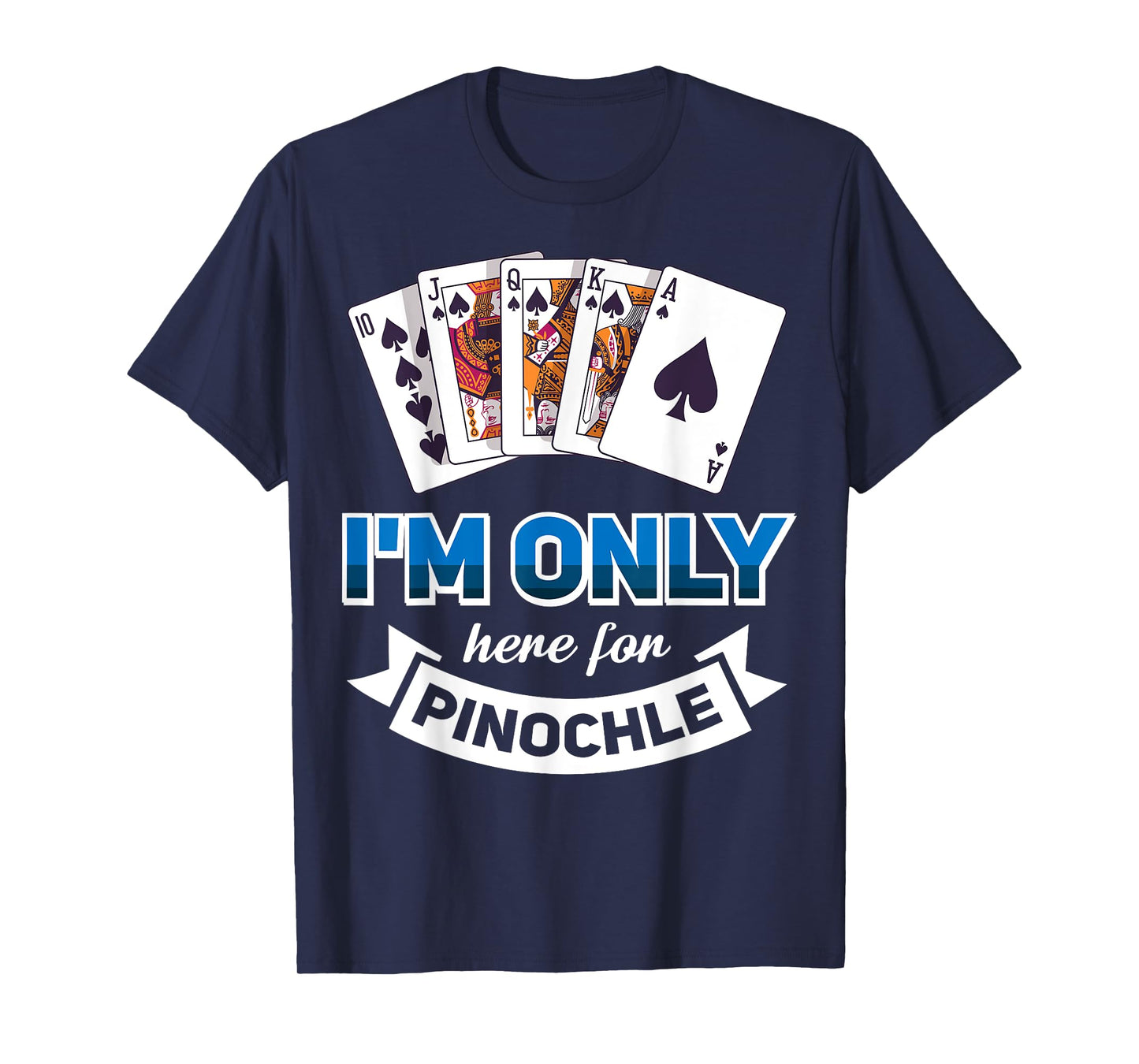 I'm Only Here For Pinochle T-Shirt