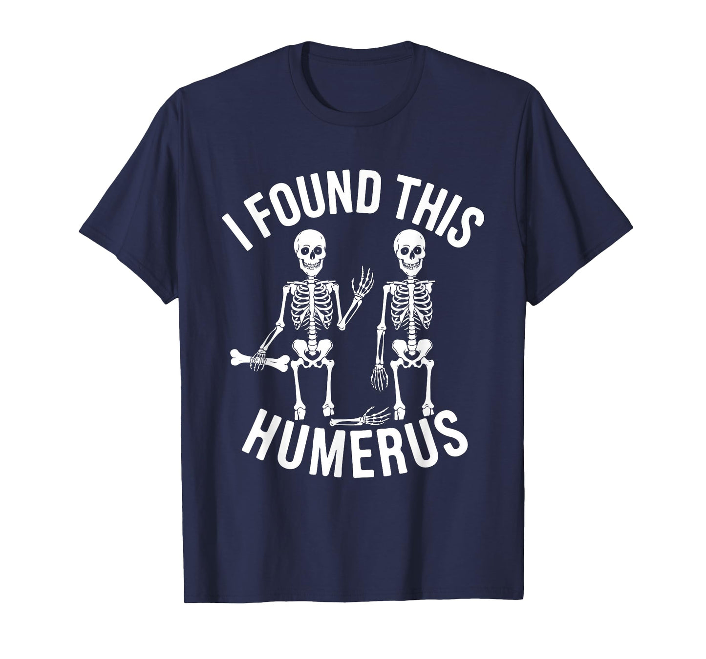 Halloween Skeleton I Found Humerus Funny Costume Men Women T-Shirt