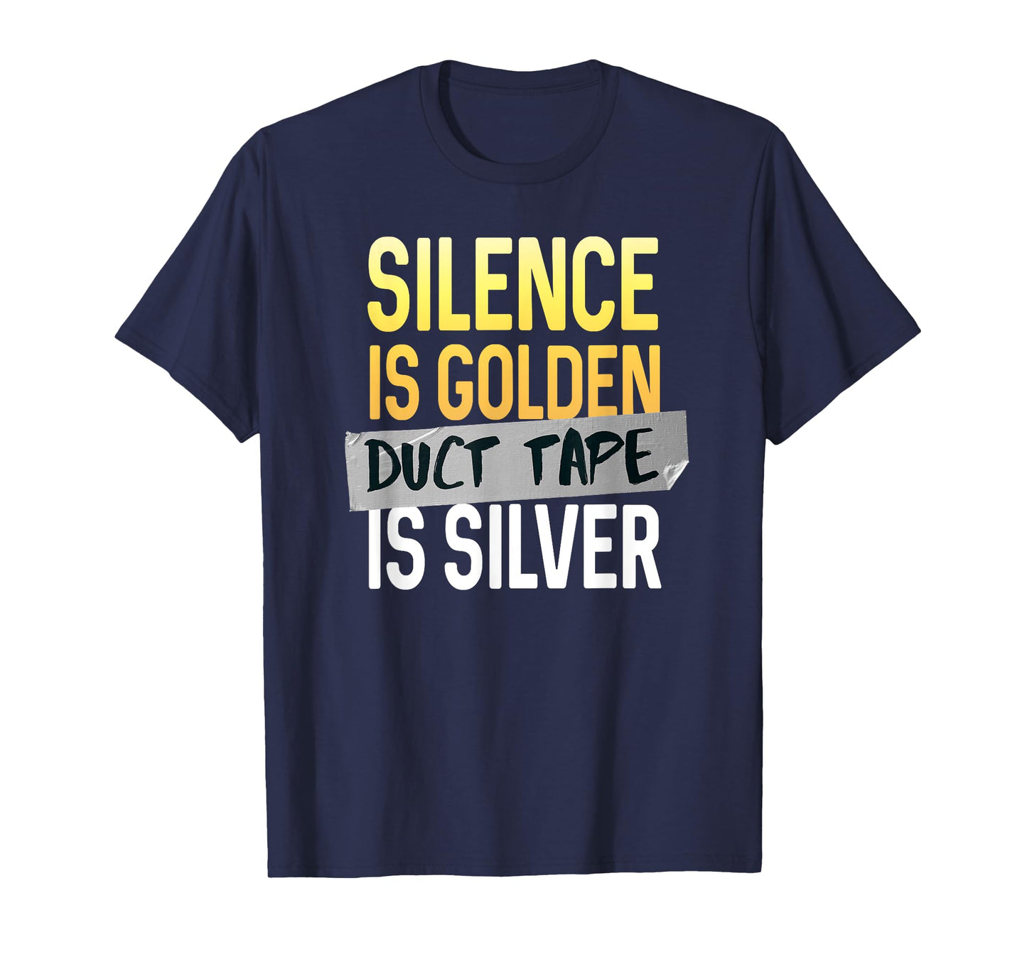 Silence Is Golden Duct Tape Is Silver Funny Sarcasm T-Shirt