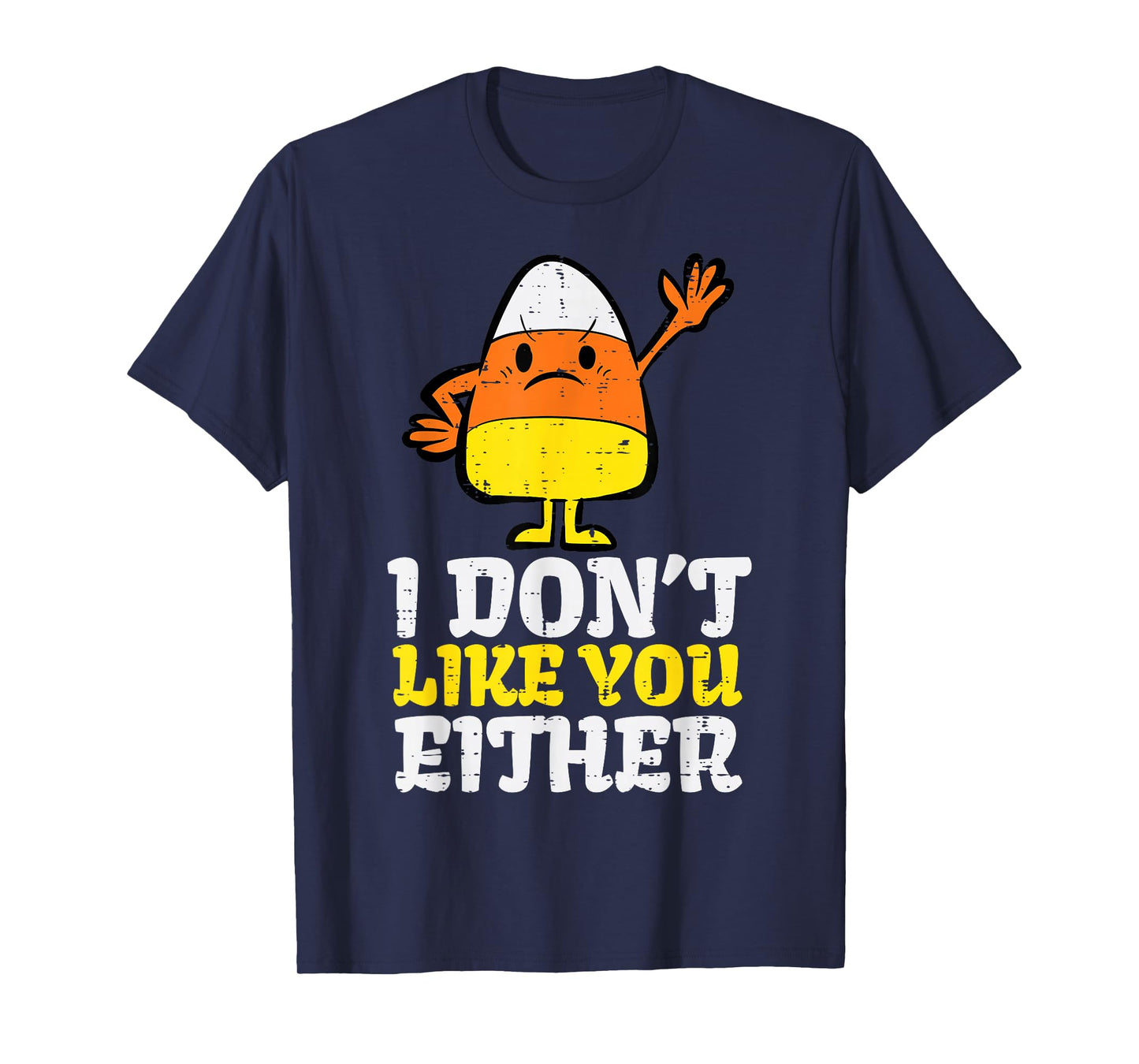 I Don't Like You Either Candy Corn Funny Halloween Costume T-Shirt