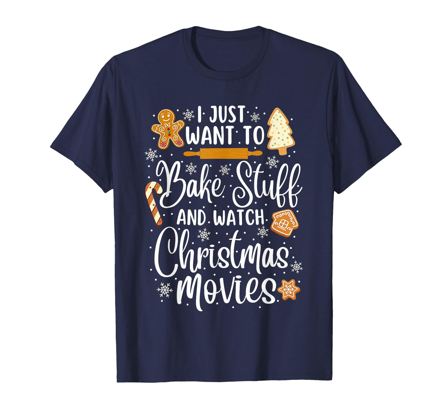 Just Want to Bake Stuff and Watch Christmas Movies T-Shirt