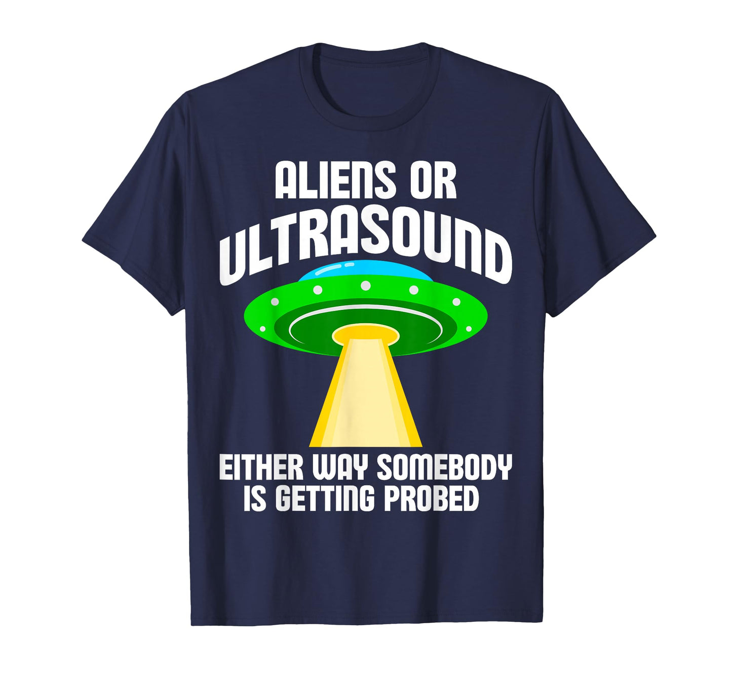 Aliens or Ultrasound Either Way Somebody is Getting Probed T-Shirt