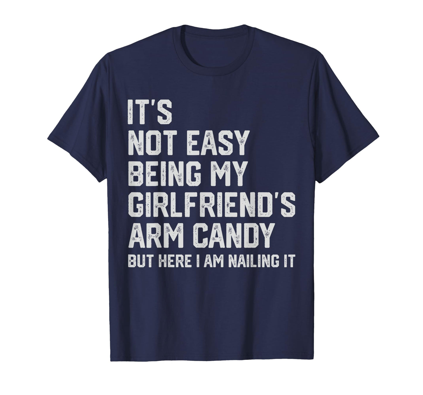 It's Not Easy Being My Girlfriend's Arm Candy Fathers Day T-Shirt