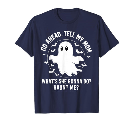 Go Ahead Tell My Mom What's She Gonna Do? Haunt Me? T-Shirt