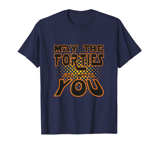 May the Forties be with You | 40th Birthday Gift Fun T-Shirt T-Shirt